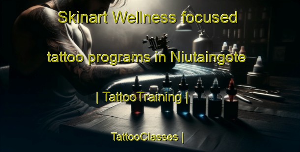Skinart Wellness-focused tattoo programs in Niutaingote | TattooTraining | TattooClasses | SkinartTraining-Panama